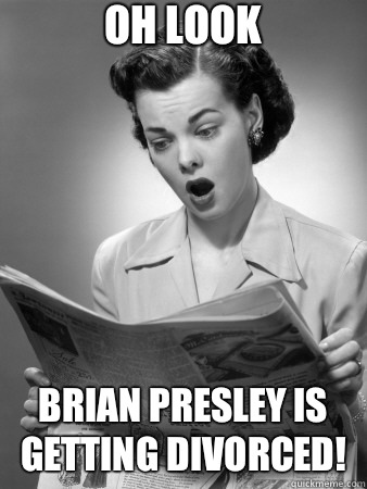 Oh look Brian Presley is getting divorced!  