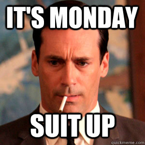 It's monday Suit up  Madmen Logic