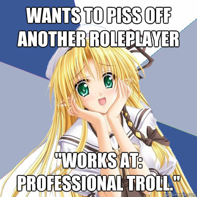Wants to piss off another Roleplayer 