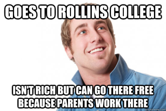goes to rollins college isn't rich but can go there free because parents work there  Misunderstood Douchebag