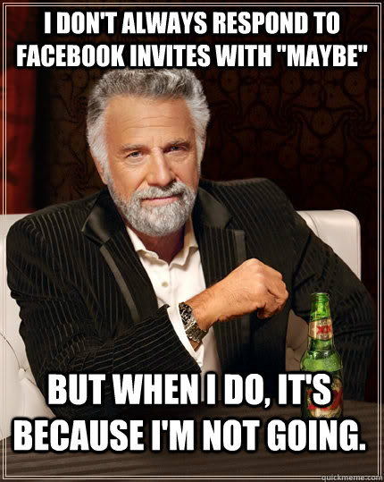 I don't always respond to facebook invites with 