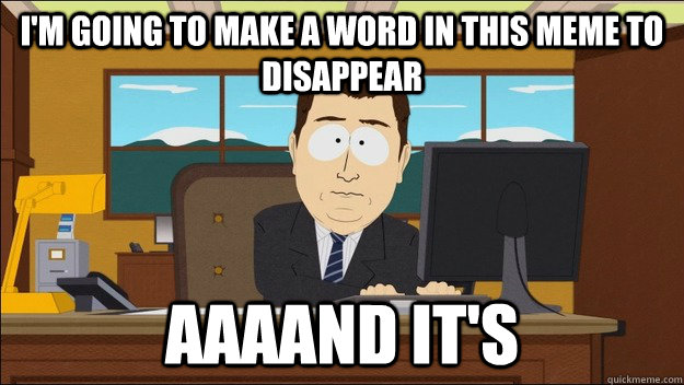 i'm going to make a word in this meme to disappear AAAAND It's   aaaand its gone