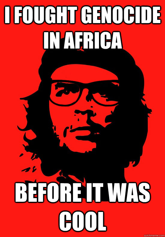 I fought genocide in africa before it was cool  