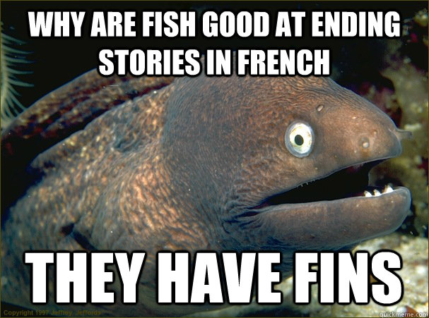 why are fish good at ending stories in french they have fins  Bad Joke Eel