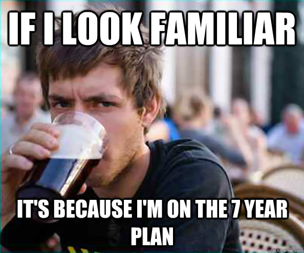 If I look familiar it's because I'm on the 7 year plan  Virgin College Senior