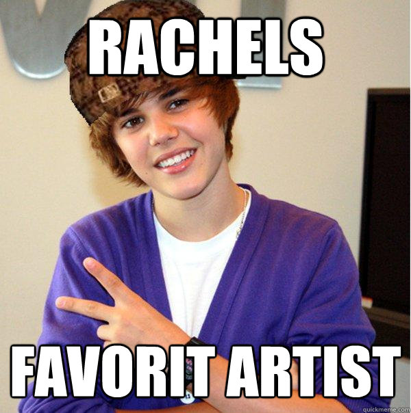 rachels favorit artist  Scumbag Beiber