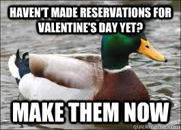 haven't made reservations for valentine's day yet? make them now  Good Advice Duck