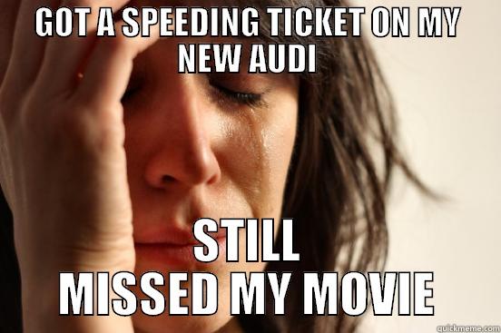 GOT A SPEEDING TICKET ON MY NEW AUDI STILL MISSED MY MOVIE First World Problems