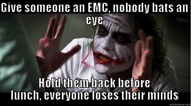 GIVE SOMEONE AN EMC, NOBODY BATS AN EYE HOLD THEM BACK BEFORE LUNCH, EVERYONE LOSES THEIR MINDS Joker Mind Loss