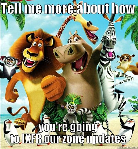 madagascar conn sux - TELL ME MORE ABOUT HOW  YOU'RE GOING TO IXFR OUR ZONE UPDATES Misc
