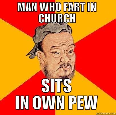 Man who fart in church sits in own pew - MAN WHO FART IN CHURCH SITS IN OWN PEW Confucius says