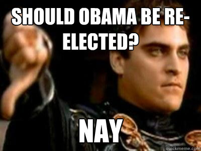 Should Obama be re-elected? Nay  Downvoting Roman