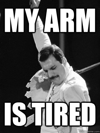 My arm is tired  Freddie Mercury