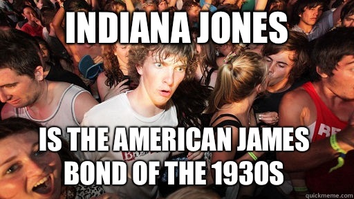 Indiana Jones Is the american james bond of the 1930s - Indiana Jones Is the american james bond of the 1930s  Sudden Clarity Clarence