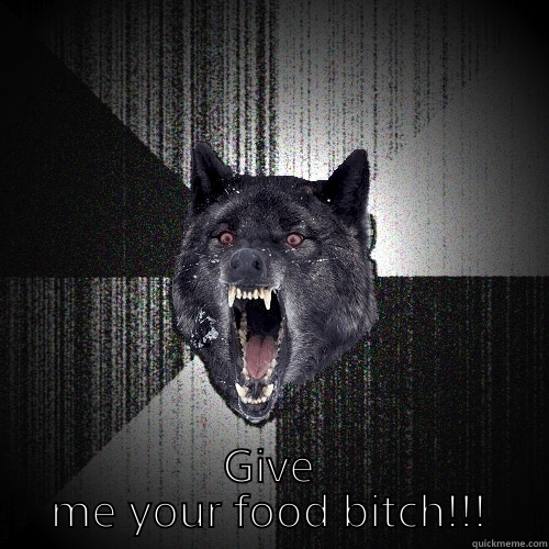  GIVE ME YOUR FOOD BITCH!!! Insanity Wolf