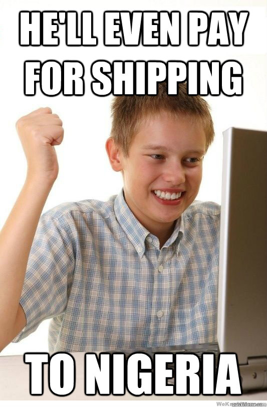 He'll even pay for shipping to nigeria  First Day On Internet Kid