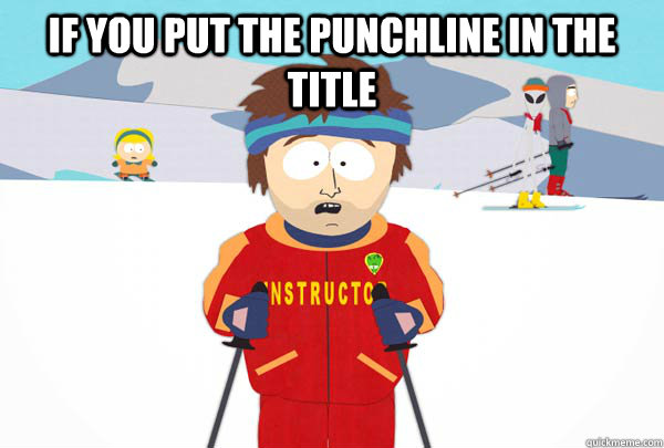 If you put the punchline in the title   Super Cool Ski Instructor