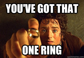 you've got that one ring - you've got that one ring  Boyband Frodo