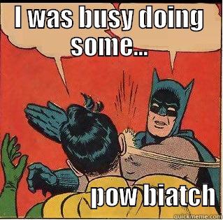 I WAS BUSY DOING SOME...                     POW BIATCH Slappin Batman