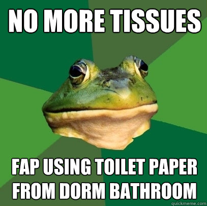 No more tissues Fap using toilet paper from dorm bathroom  Foul Bachelor Frog