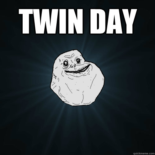 Twin day   Forever Alone