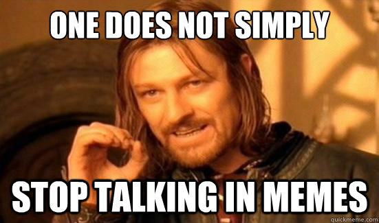 One Does Not Simply Stop talking in memes  Boromir