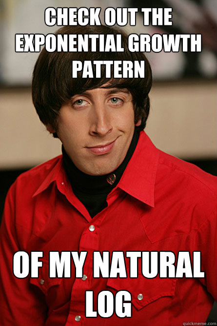 Check out the exponential growth pattern of my natural log  Pickup Line Scientist