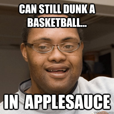 Can Still Dunk a Basketball... In  Applesauce - Can Still Dunk a Basketball... In  Applesauce  Dunkman
