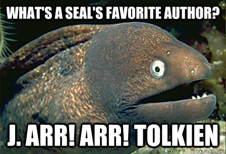what's a seal's favorite author?  j. Arr! Arr! tolkien - what's a seal's favorite author?  j. Arr! Arr! tolkien  Misc