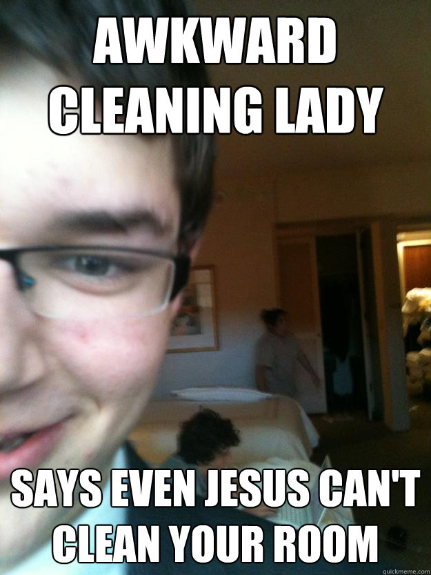 AWKWARD CLEANING LADY SAYS EVEN JESUS CAN'T CLEAN YOUR ROOM  Awkward Cleaning Lady