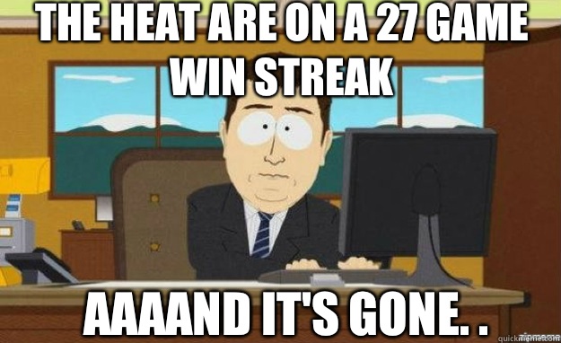 The Heat are on a 27 game win streak AAAAND IT'S gone. .  aaaand its gone