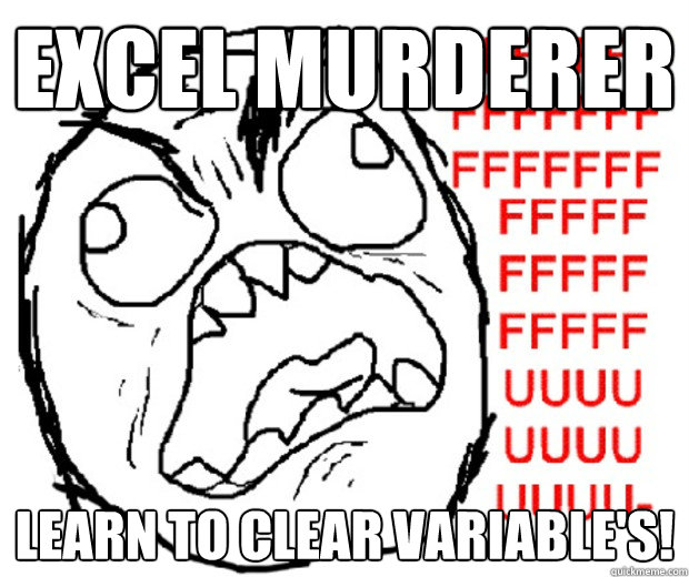 Excel Murderer Learn to clear variable's!  Rage Guy