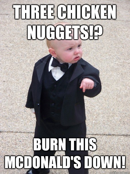 Three chicken nuggets!? Burn this McDonald's down!  Baby Godfather