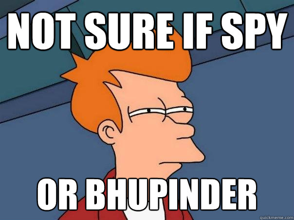 Not sure if spy Or Bhupinder  Futurama Fry