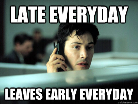 late everyday leaves early everyday - late everyday leaves early everyday  Shitty Coworker