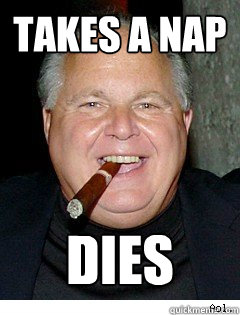 takes a nap dies  Scumbag Rush Limbaugh