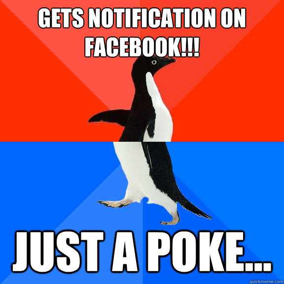 Gets notification on facebook!!! just a poke...  Awesome Awkward Penguin