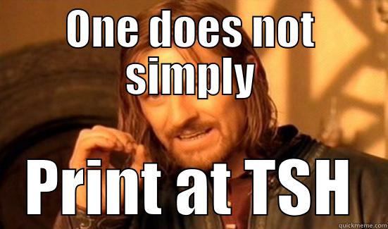 ONE DOES NOT SIMPLY PRINT AT TSH Boromir
