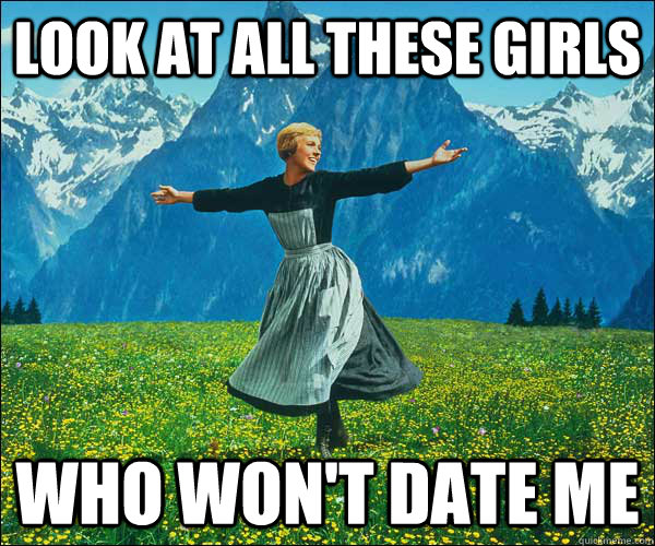 Look at all these girls who won't date me  Look at all these fucks