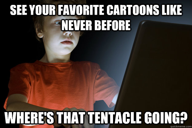 See your favorite cartoons like never before Where's that tentacle going?  First Internet Experience