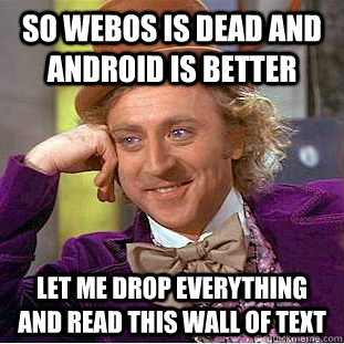 So webOS is dead and android is better Let me drop everything and read this wall of text - So webOS is dead and android is better Let me drop everything and read this wall of text  Creepy Wonka