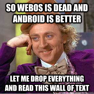 So webOS is dead and android is better Let me drop everything and read this wall of text  Creepy Wonka