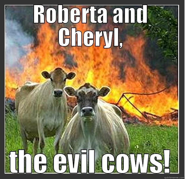 ROBERTA AND CHERYL, THE EVIL COWS! Evil cows