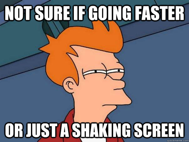 Not sure if going faster    or just a shaking screen  Futurama Fry