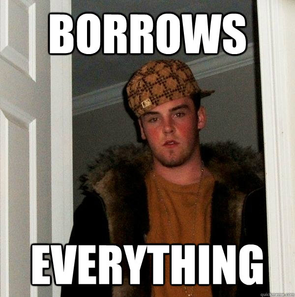 Borrows  Everything   Scumbag Steve