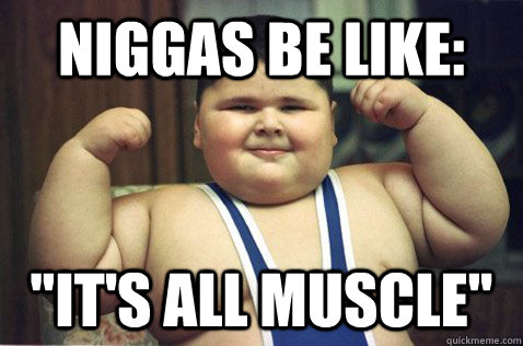 NIGGAS BE LIKE: 