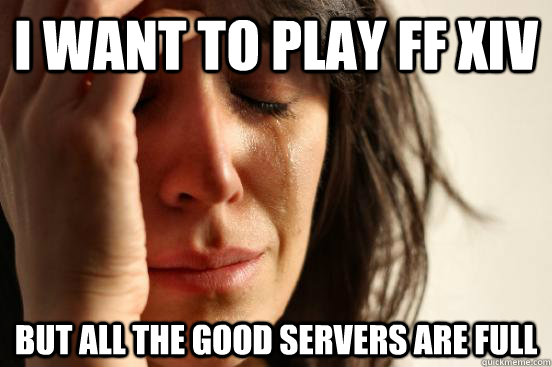 I want to play FF XIV But all the good servers are full  First World Problems