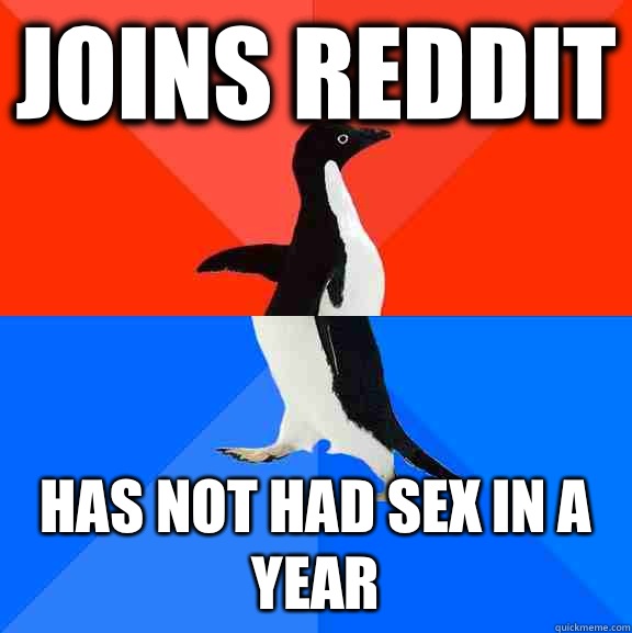 Joins reddit Has Not had sex in a year  Socially Awesome Awkward Penguin