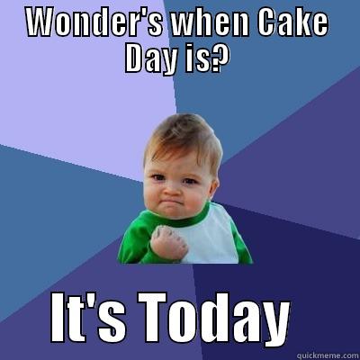 WONDER'S WHEN CAKE DAY IS?      IT'S TODAY      Success Kid
