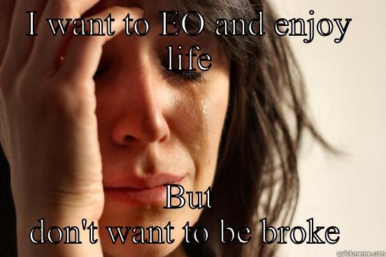 I WANT TO EO AND ENJOY LIFE BUT DON'T WANT TO BE BROKE  First World Problems